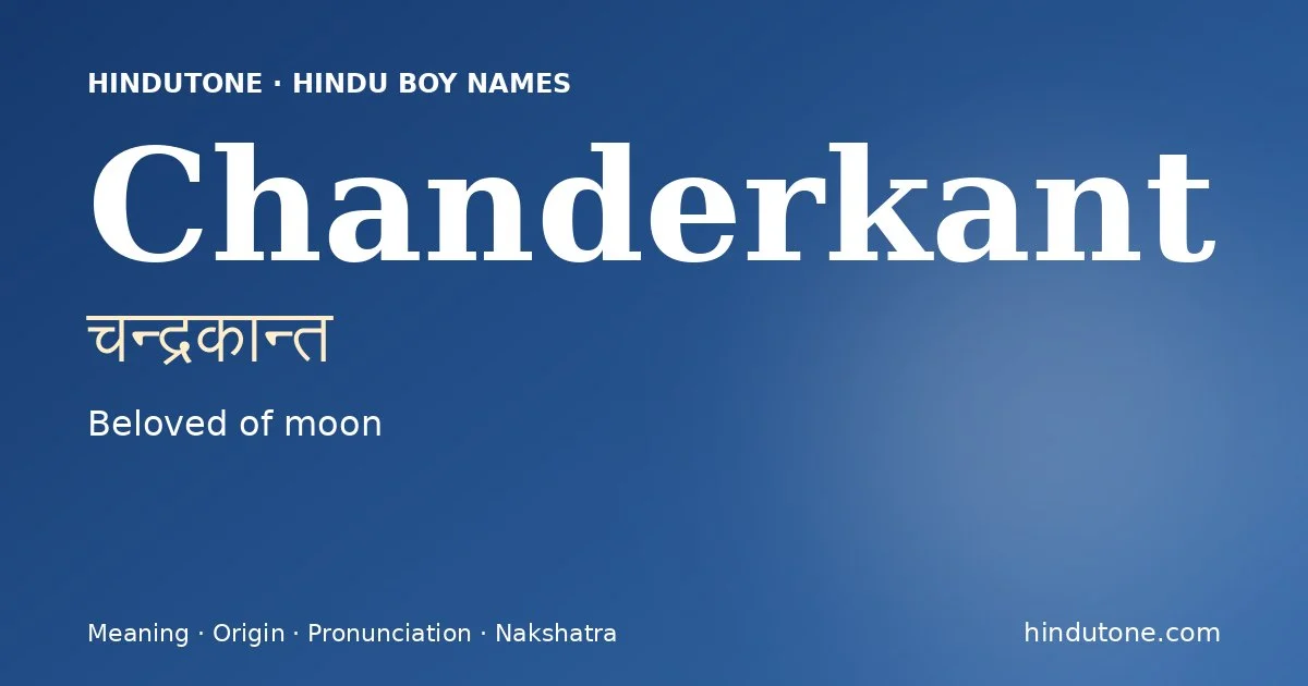 Chanderkant (चन्द्रकान्त) — Hindu boy name meaning “Beloved of moon”