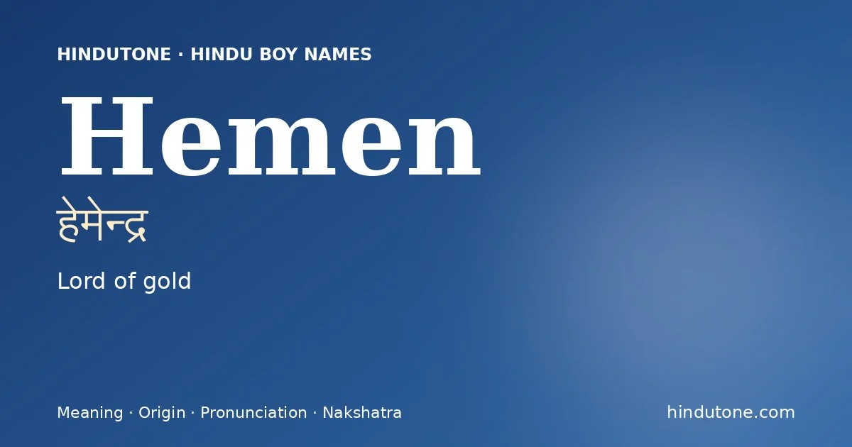 Hemen (हेमेन्द्र) — Hindu boy name meaning “Lord of gold”