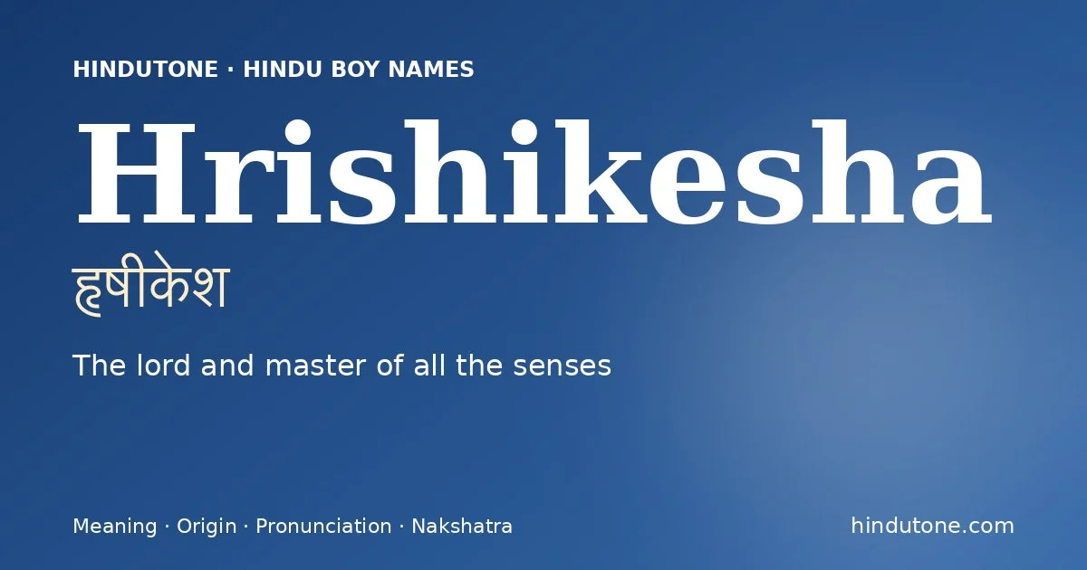 Hrishikesha (हृषीकेश) — Hindu boy name meaning “The lord and master of all the senses”