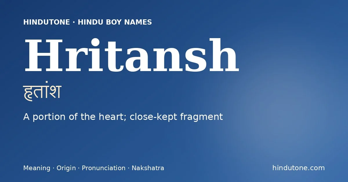 Hritansh (हृतांश) — Hindu boy name meaning “A portion of the heart; close-kept fragment”