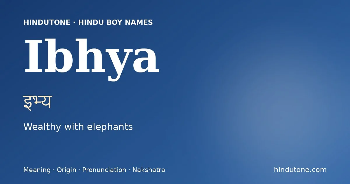 Ibhya (इभ्य) — Hindu boy name meaning “Wealthy with elephants”