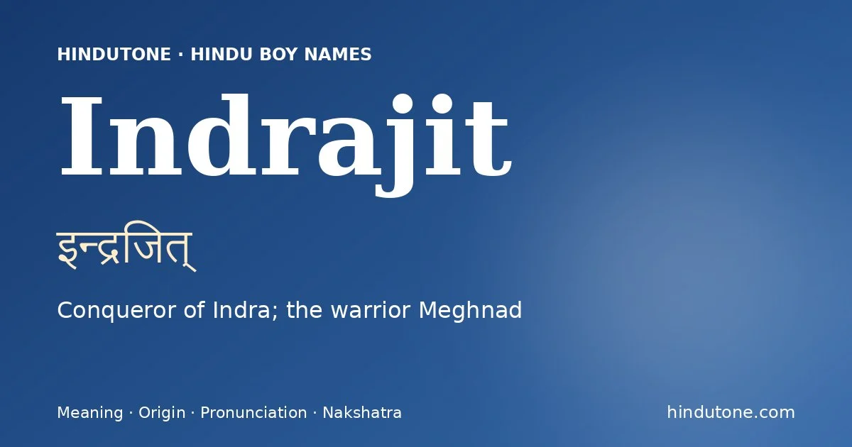 Indrajit (इन्द्रजित्) — Hindu boy name meaning “Conqueror of Indra; the warrior Meghnad”
