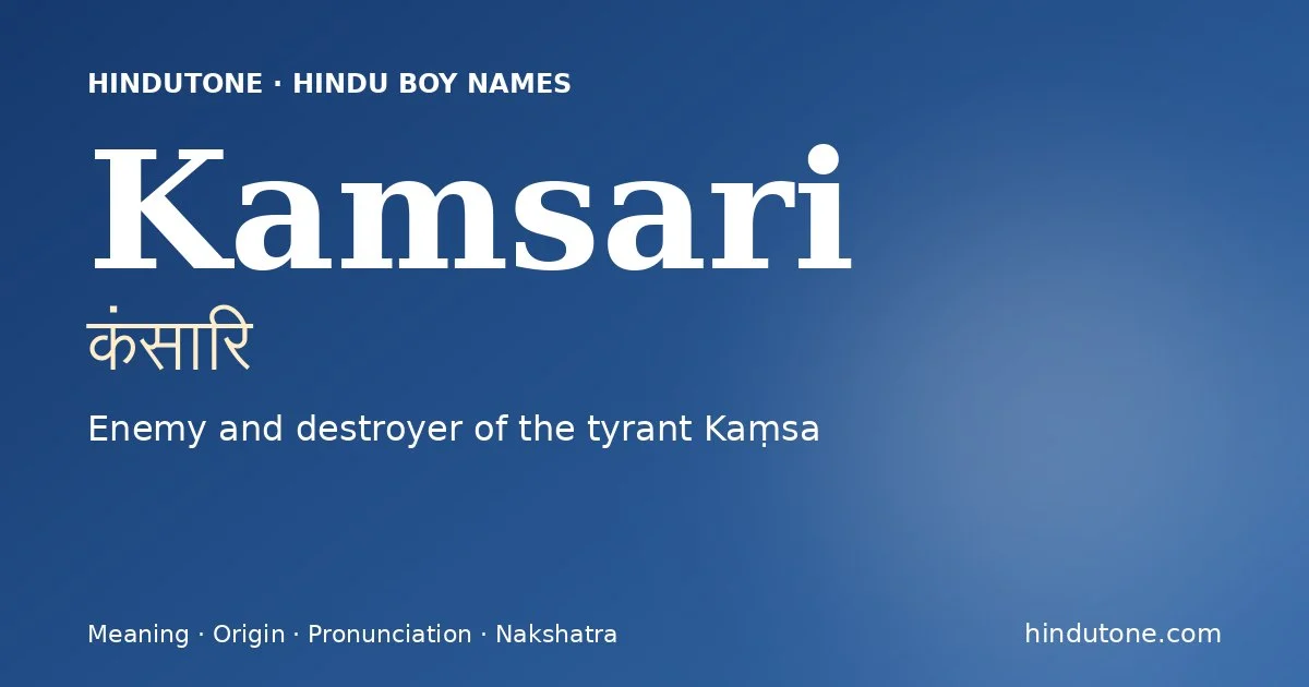 Kamsari (कंसारि) — Hindu boy name meaning “Enemy and destroyer of the tyrant Kaṃsa”
