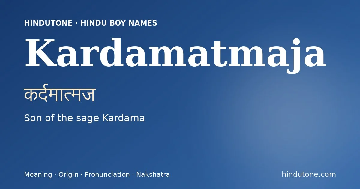 Kardamatmaja (कर्दमात्मज) — Hindu boy name meaning “Son of the sage Kardama”