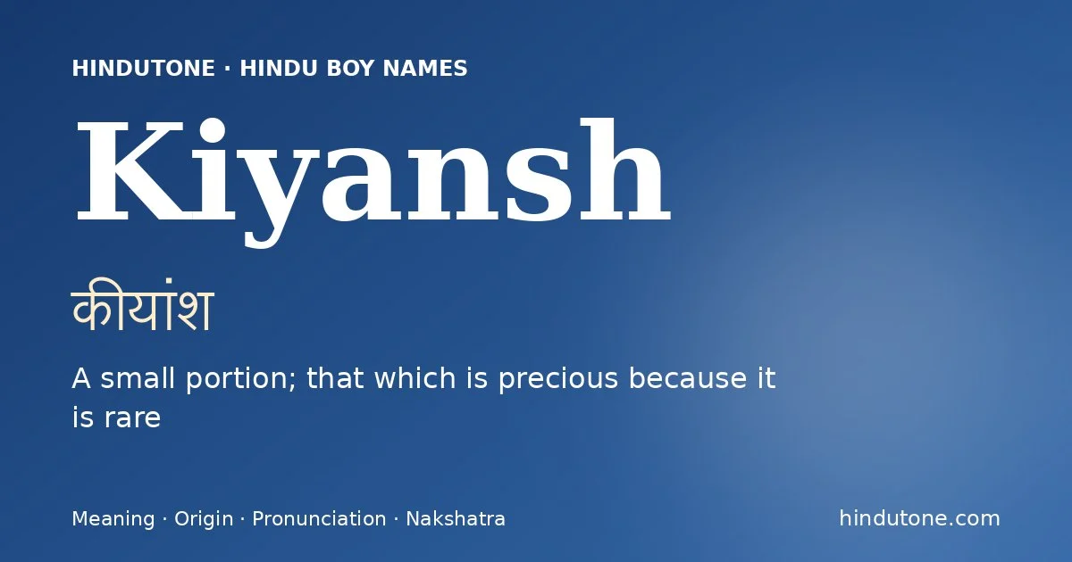 Kiyansh (कीयांश) — Hindu boy name meaning “A small portion; that which is precious because it is rare”