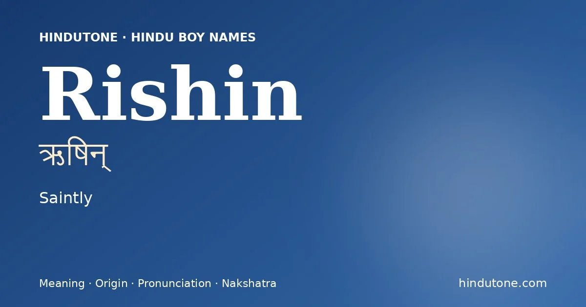 Rishin (ऋषिन्) — Hindu boy name meaning “Saintly”