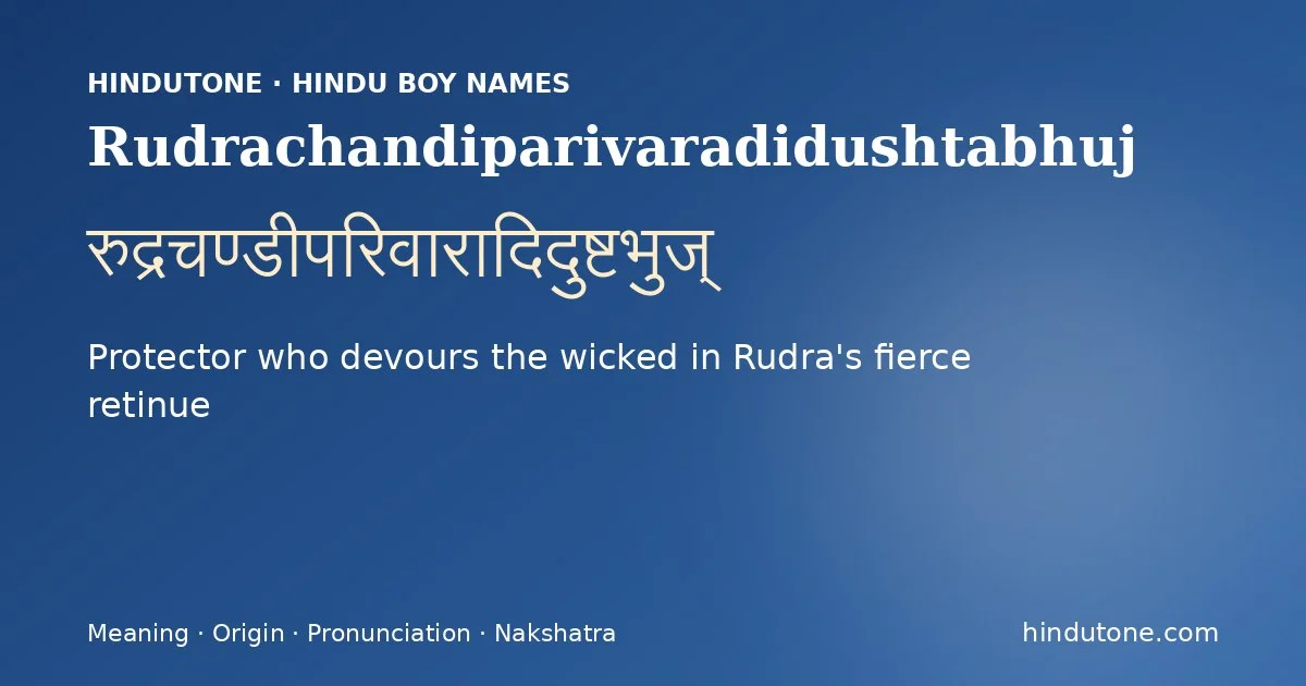 Rudrachandiparivaradidushtabhuj (रुद्रचण्डीपरिवारादिदुष्टभुज्) — Hindu boy name meaning “Protector who devours the wicked in Rudra's fierce retinue”