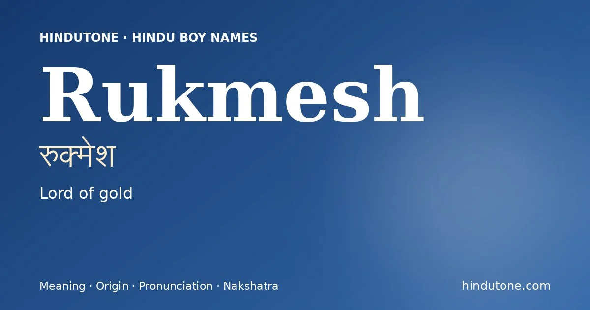 Rukmesh (रुक्मेश) — Hindu boy name meaning “Lord of gold”