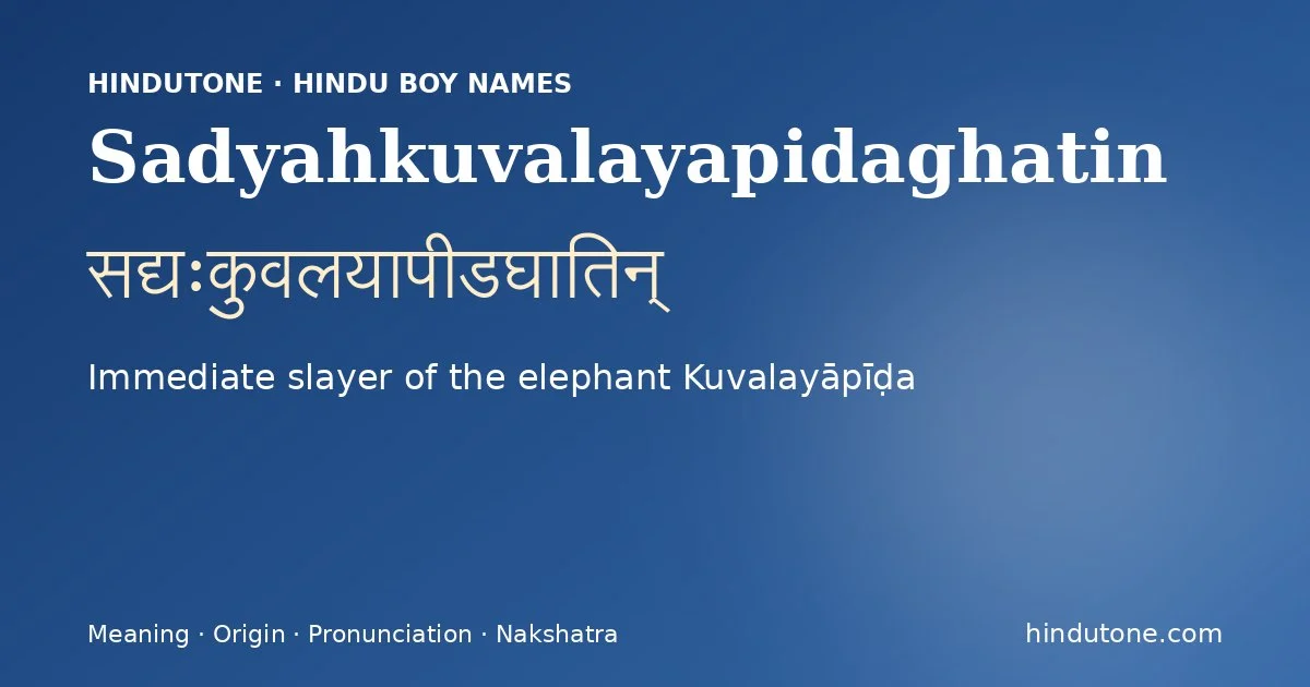 Sadyahkuvalayapidaghatin (सद्यःकुवलयापीडघातिन्) — Hindu boy name meaning “Immediate slayer of the elephant Kuvalayāpīḍa”