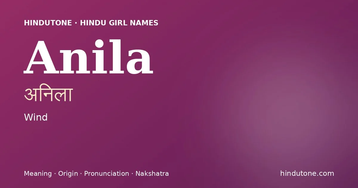 Anila (अनिला) — Hindu girl name meaning “Wind”