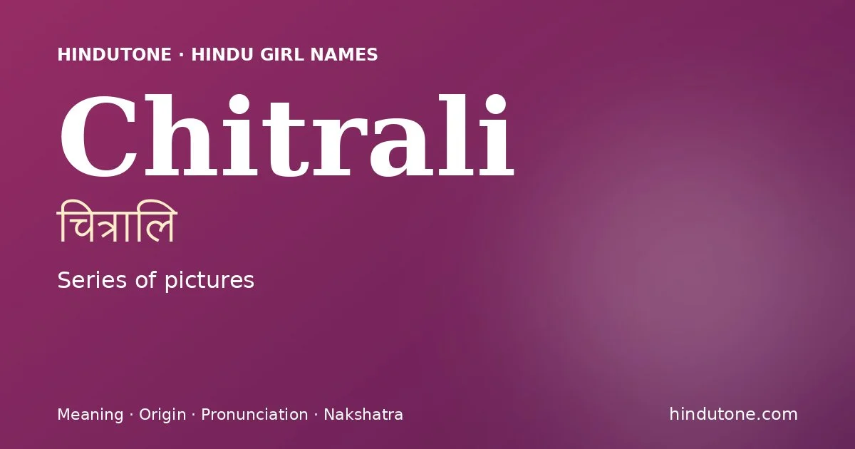 Chitrali (चित्रालि) — Hindu girl name meaning “Series of pictures”