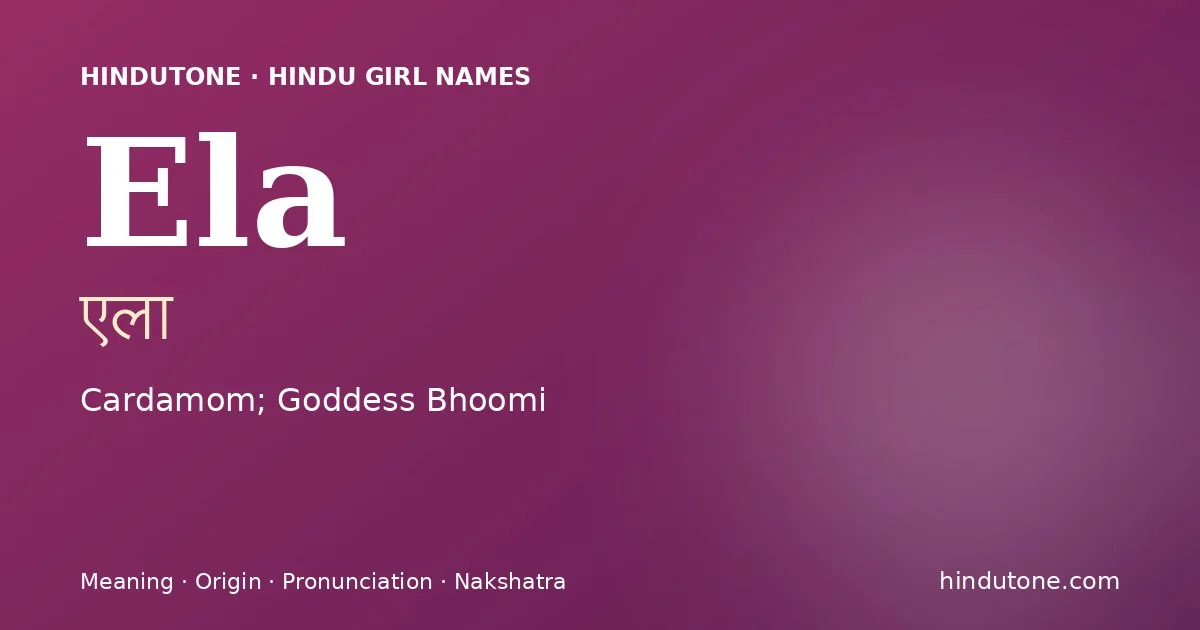 Ela (एला) — Hindu girl name meaning “Cardamom; Goddess Bhoomi”