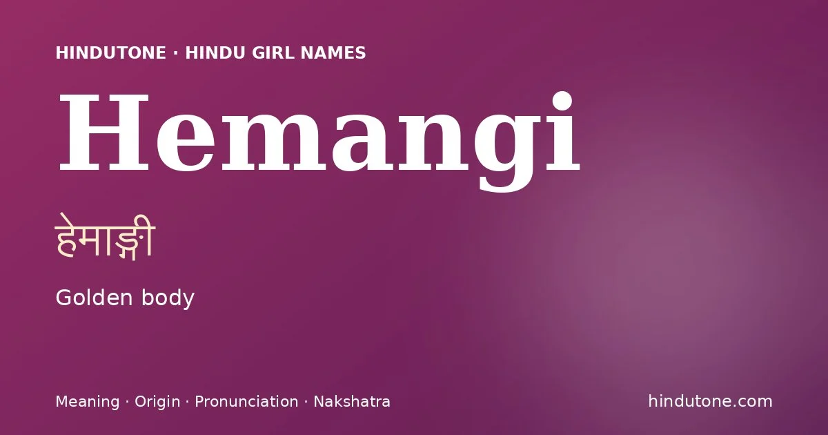 Hemangi (हेमाङ्गी) — Hindu girl name meaning “Golden body”