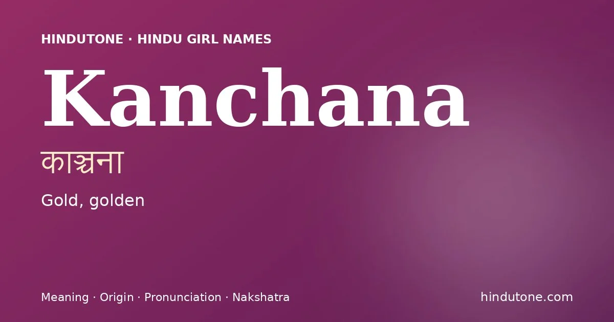 Kanchana (काञ्चना) — Hindu girl name meaning “Gold, golden”