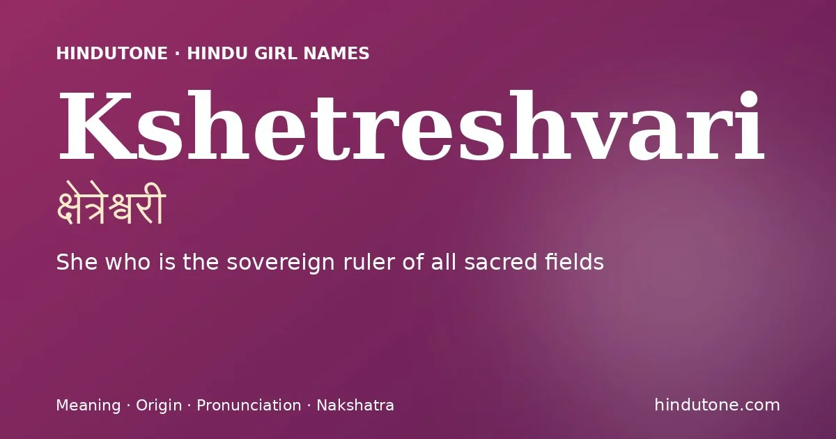 Kshetreshvari (क्षेत्रेश्वरी) — Hindu girl name meaning “She who is the sovereign ruler of all sacred fields”