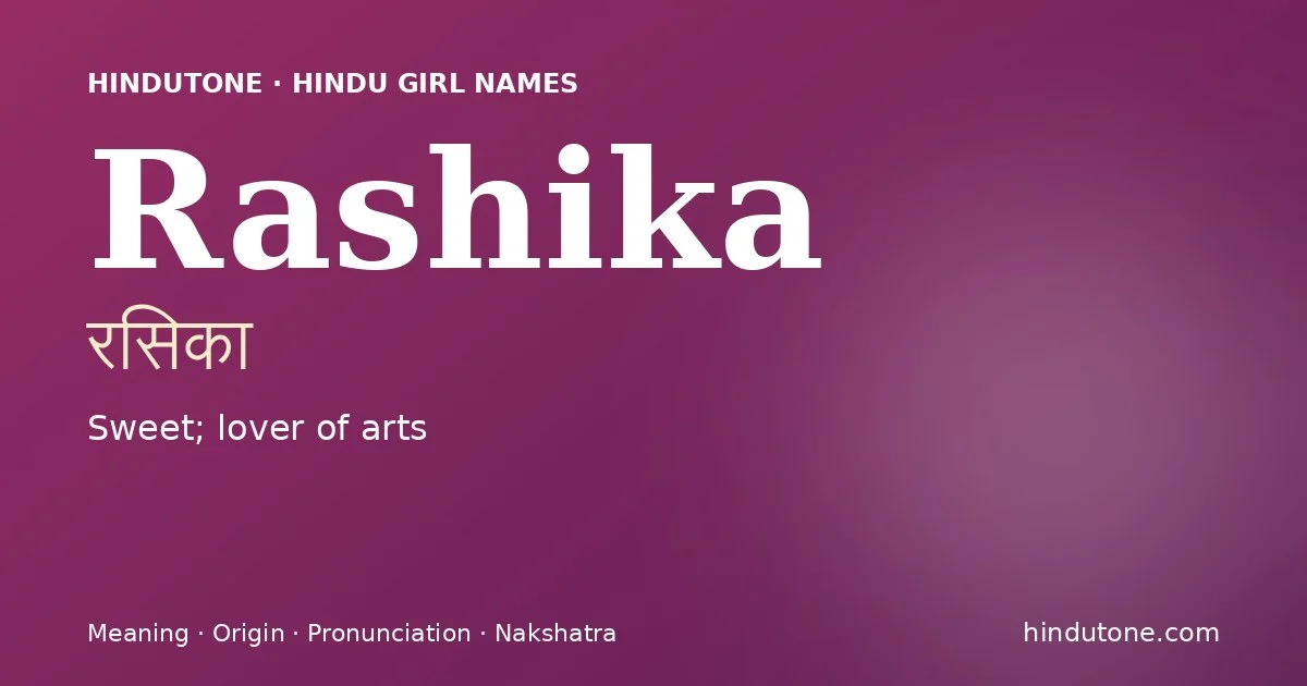 Rashika (रसिका) — Hindu girl name meaning “Sweet; lover of arts”
