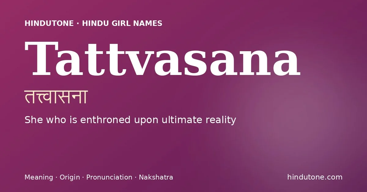 Tattvasana (तत्त्वासना) — Hindu girl name meaning “She who is enthroned upon ultimate reality”