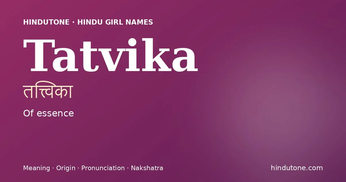 Tatvika (तत्त्विका) — Hindu girl name meaning “Of essence”